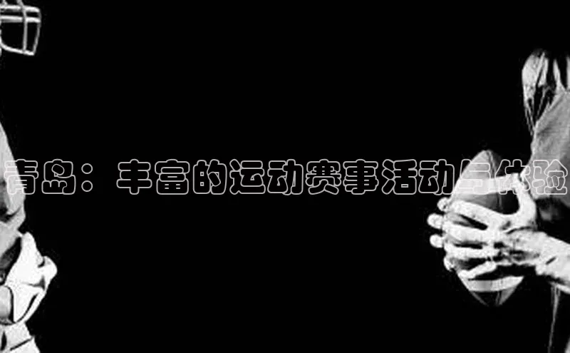 人人体育app直播下载阿里尔公司青岛：丰富的运动赛事活动与体验