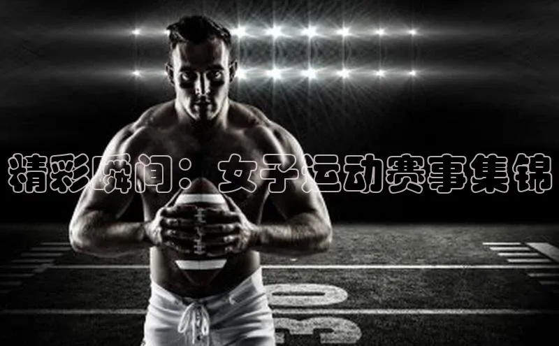 精彩瞬间：女子运动赛事集锦
