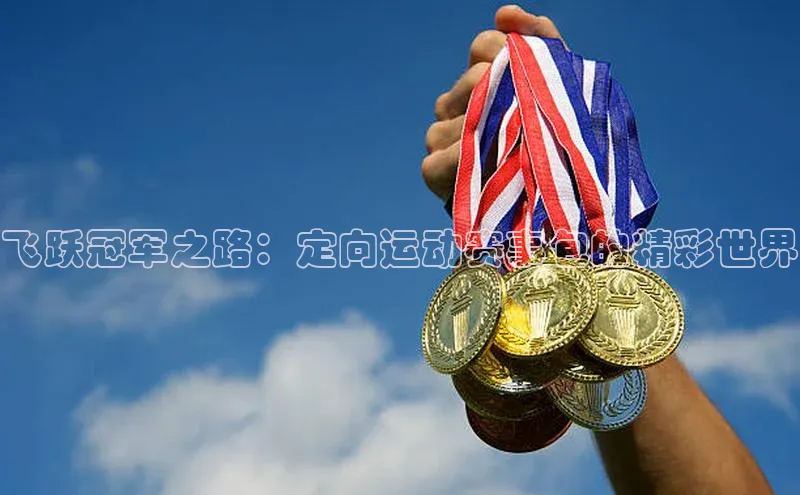 飞跃冠军之路：定向运动赛事包的精彩世界