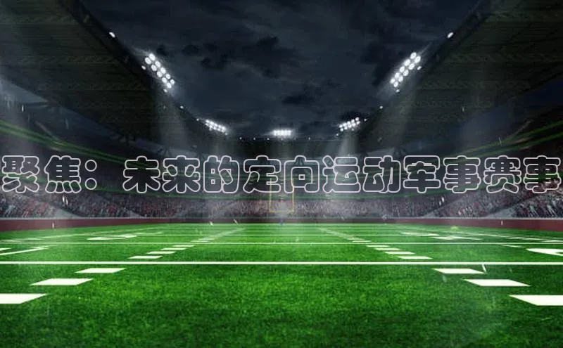 聚焦：未来的定向运动军事赛事